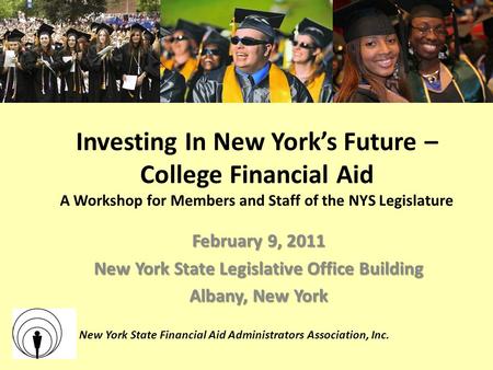 New York State Financial Aid Administrators Association, Inc. Investing In New York’s Future – College Financial Aid A Workshop for Members and Staff of.