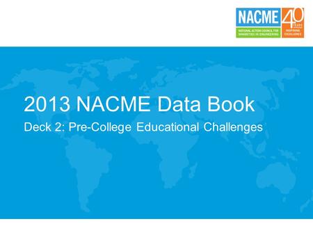2013 NACME Data Book Deck 2: Pre-College Educational Challenges.