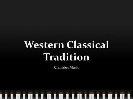 Western Classical Tradition Chamber Music. Chamber music is intended for performance in a room (or chamber), rather than in a concert hall or large building.