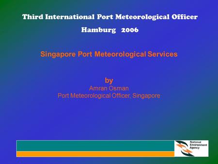 Third International Port Meteorological Officer Hamburg 2006 Singapore Port Meteorological Services by Amran Osman Port Meteorological Officer, Singapore.