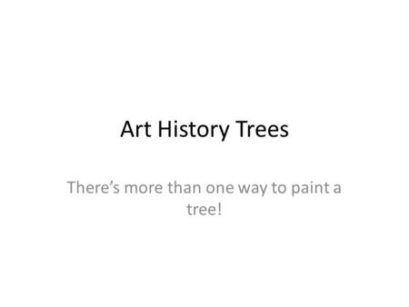 Art History Trees There’s more than one way to paint a tree!