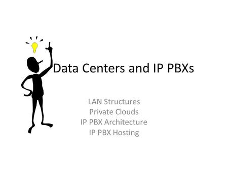 Data Centers and IP PBXs LAN Structures Private Clouds IP PBX Architecture IP PBX Hosting.