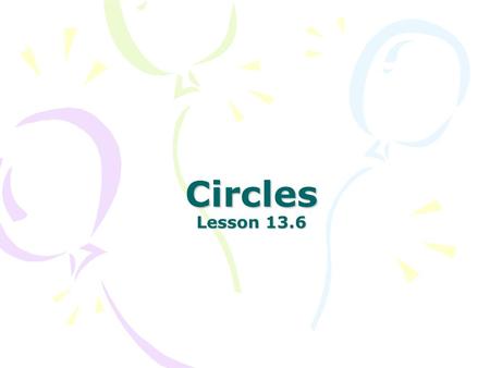Circles Lesson 13.6. Describe what each of the following equations make: 1.y = 4 2.3x + 2y = -9 3.4x 2 – 6x + 12 = 0 4.x 2 + y 2 = 9 1.Horizontal line.