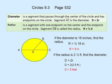 Circles 9.3 Page 532 DiameterIs a segment that passes through the center of the circle and has endpoints on the circle. Segment AC is the diameter. D =