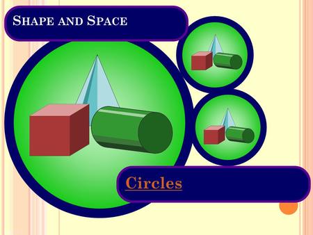 1 of 84 S HAPE AND S PACE Circles. 2 of 84 L ET US DEFINE C IRCLE A ___________is a simple shape that is the set of all points in a plane that are at.
