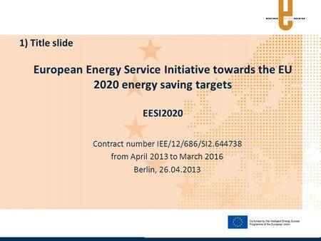 European Energy Service Initiative towards the EU 2020 energy saving targets EESI2020 Contract number IEE/12/686/SI2.644738 from April 2013 to March 2016.