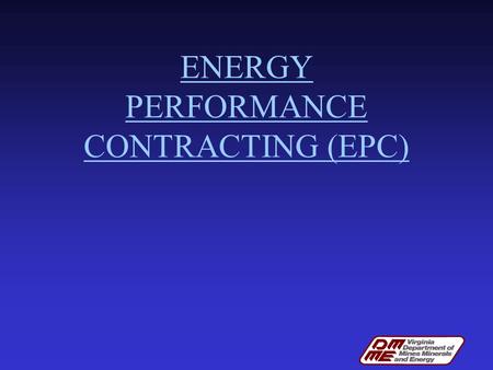 ENERGY PERFORMANCE CONTRACTING (EPC). GOVERNOR’S EXECUTIVE ORDER 31 SIGNED OCTOBER 16, 2014 15% REDUCTION BY 2017 USING 2009 -2010 BASE STRONGLY ENCOURAGED.