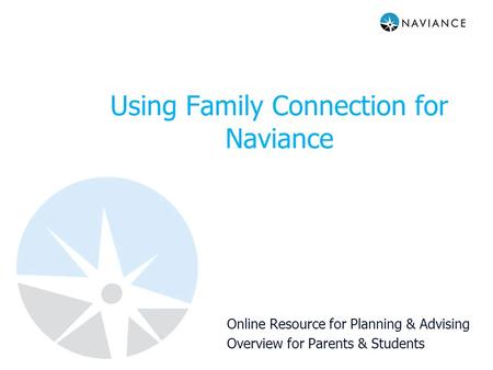Using Family Connection for Naviance Online Resource for Planning & Advising Overview for Parents & Students.