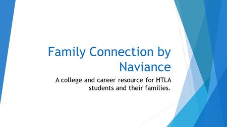 Family Connection by Naviance A college and career resource for HTLA students and their families.