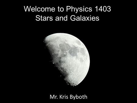 Welcome to Physics 1403 Stars and Galaxies