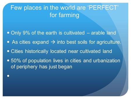 Few places in the world are ‘PERFECT’ for farming Only 9% of the earth is cultivated – arable land As cities expand  into best soils for agriculture.
