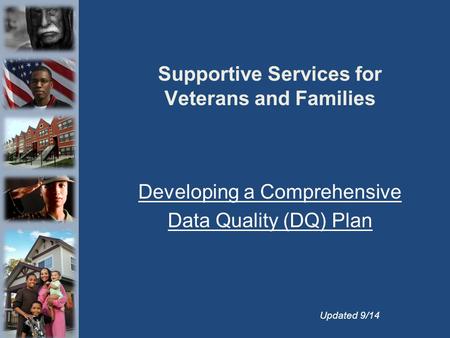 Supportive Services for Veterans and Families Developing a Comprehensive Data Quality (DQ) Plan Updated 9/14.