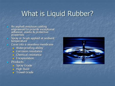 What is Liquid Rubber? An asphalt emulsion coating engineered to provide exceptional adhesive, elastic & protective properties An asphalt emulsion coating.