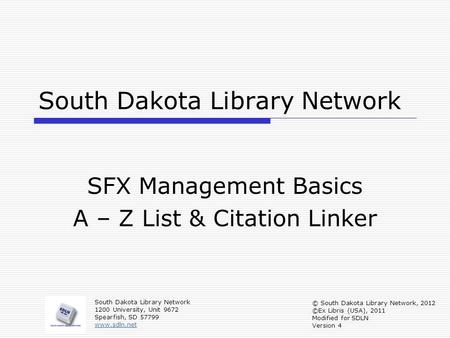 South Dakota Library Network SFX Management Basics A – Z List & Citation Linker South Dakota Library Network 1200 University, Unit 9672 Spearfish, SD 57799.