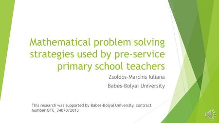 Mathematical problem solving strategies used by pre-service primary school teachers Zsoldos-Marchis Iuliana Babes-Bolyai University This research was.