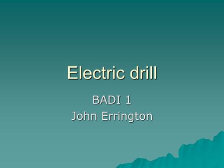Electric drill BADI 1 John Errington. engineering considerations for design  Safe use of electricity – possible damp and dirty conditions  Suitability.
