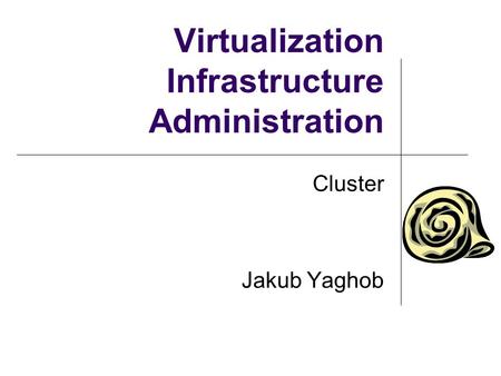 Virtualization Infrastructure Administration Cluster Jakub Yaghob.