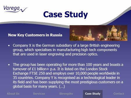 About Us ServicesStrengthsCase Study Contact Case Study New Key Customers in Russia Company X is the German subsidiary of a large British engineering group,
