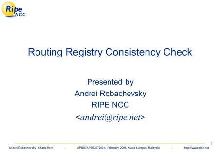Andrei Robachevsky, Shane Kerr. APNIC/APRICOT2001, February 2001, Kuala Lumpur, Malaysia.  1 Routing Registry Consistency Check Presented.