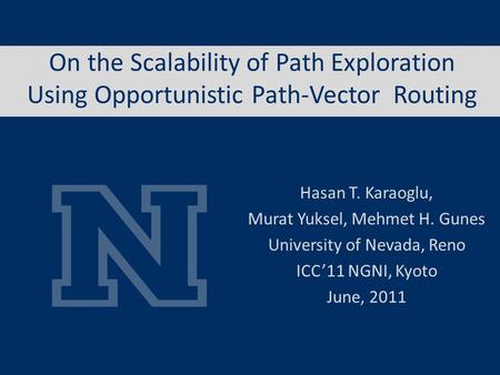 On the Scalability of Path Exploration Using Opportunistic Path-Vector Routing Hasan T. Karaoglu, Murat Yuksel, Mehmet H. Gunes University of Nevada, Reno.