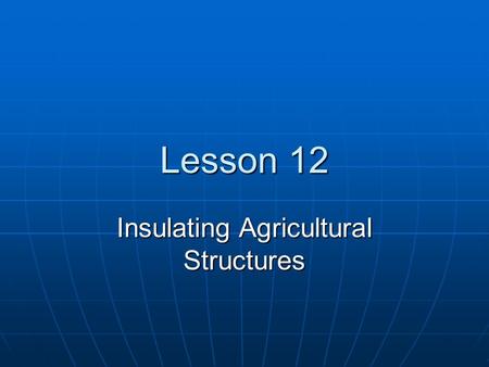 Lesson 12 Insulating Agricultural Structures Next Generation Science/Common Core Standards Addressed! CCSS. ELALiteracy. RST.9 ‐ 10.7Translate quantitative.