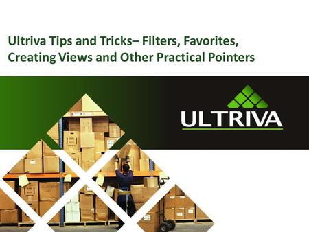Ultriva Tips and Tricks– Filters, Favorites, Creating Views and Other Practical Pointers.