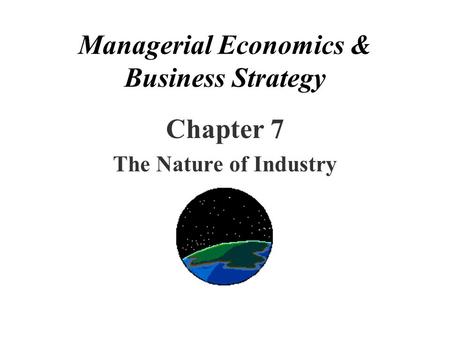 Managerial Economics & Business Strategy Chapter 7 The Nature of Industry.