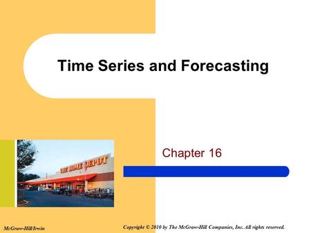 McGraw-Hill/Irwin Copyright © 2010 by The McGraw-Hill Companies, Inc. All rights reserved. Time Series and Forecasting Chapter 16.