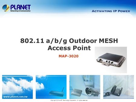 Www.planet.com.tw MAP-3020 802.11 a/b/g Outdoor MESH Access Point Copyright © PLANET Technology Corporation. All rights reserved.
