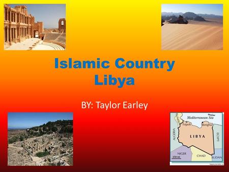 Islamic Country Libya BY: Taylor Earley. Libya’s Map Libya is slightly larger than Alaska.