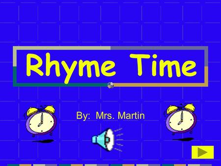 Rhyme Time By: Mrs. Martin.