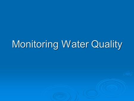 Monitoring Water Quality. Water Test  1. Salinity- Measures amount of dissolved salt in water  Needs to stay fairly constant.