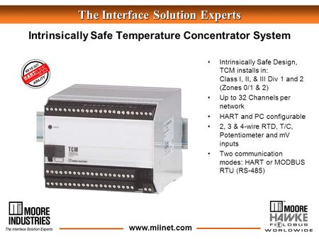 The Interface Solution Experts www.miinet.com Intrinsically Safe Design, TCM installs in: Class I, II, & III Div 1 and 2 (Zones 0/1 & 2) Up to 32 Channels.