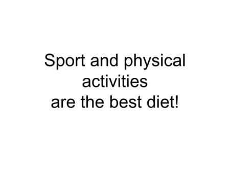 Sport and physical activities are the best diet!.