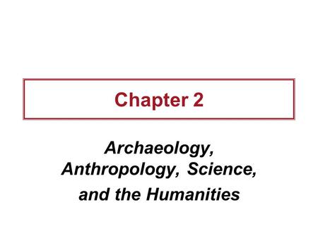 Archaeology, Anthropology, Science, and the Humanities