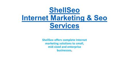ShellSeo Internet Marketing & Seo Services ShellSeo offers complete Internet marketing solutions to small, mid-sized and enterprise businesses.