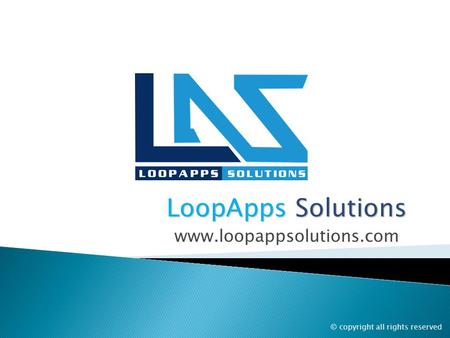 LoopApps Solutions www.loopappsolutions.com © copyright all rights reserved.