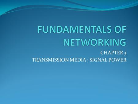 CHAPTER 3 TRANSMISSION MEDIA ; SIGNAL POWER. Introduction Communications network cannot exist without a medium to connect the source and the receiver.