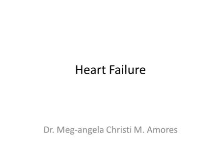 Heart Failure Dr. Meg-angela Christi M. Amores. The term cardiac failure means simply failure of the heart to pump enough blood to satisfy the needs.