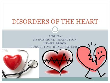 ANGINA MYOCARDIAL INFARCTION HEART BLOCK CONGESTIVE HEART FAILURE DISORDERS OF THE HEART.
