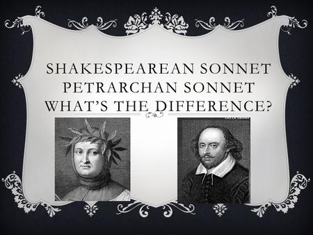 SHAKESPEAREAN SONNET PETRARCHAN SONNET WHAT’S THE DIFFERENCE?