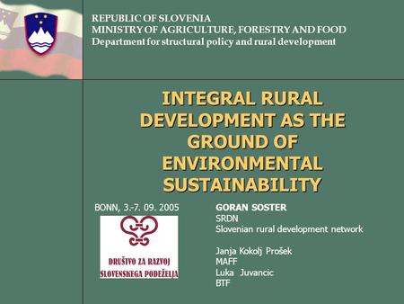 REPUBLIC OF SLOVENIA MINISTRY OF AGRICULTURE, FORESTRY AND FOOD Department for structural policy and rural development INTEGRAL RURAL DEVELOPMENT AS THE.
