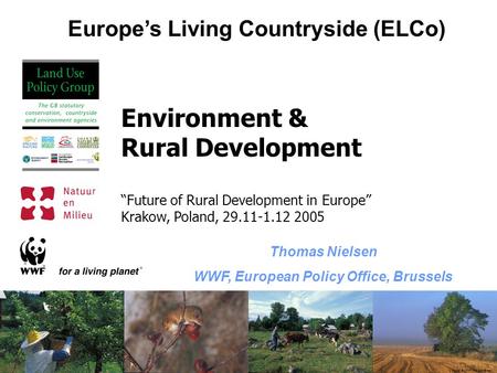 Europe’s Living Countryside (ELCo) All photos © WWF / Ola Jennersten Environment & Rural Development “Future of Rural Development in Europe” Krakow, Poland,