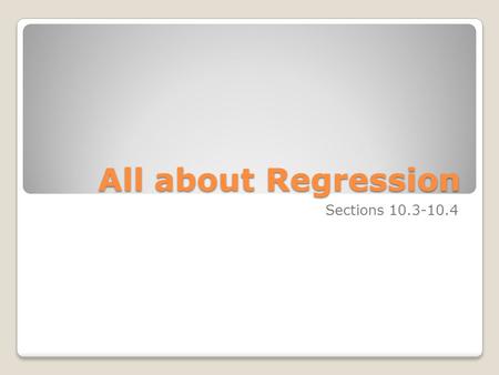 All about Regression Sections 10.3-10.4. Section 10-4 regression Objectives ◦Compute the equation of the regression line ◦Make a prediction using the.