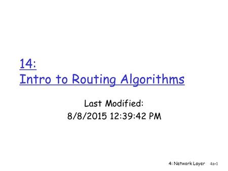 4: Network Layer 4a-1 14: Intro to Routing Algorithms Last Modified: 8/8/2015 12:41:16 PM.