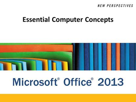 Microsoft Office 2013 ®® Essential Computer Concepts.