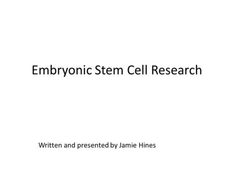 Embryonic Stem Cell Research Written and presented by Jamie Hines.