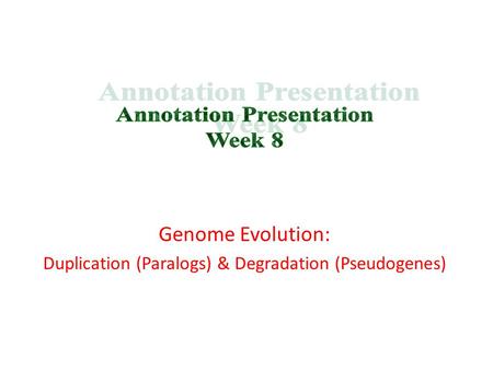 Genome Evolution: Duplication (Paralogs) & Degradation (Pseudogenes)