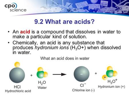 9.2 What are acids? An acid is a compound that dissolves in water to make a particular kind of solution. Chemically, an acid is any substance that produces.