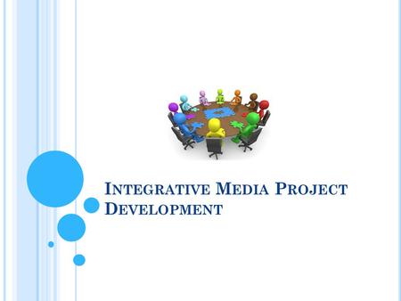 I NTEGRATIVE M EDIA P ROJECT D EVELOPMENT. O VERVIEW  Introduction  Steps in developing integrative media projects  Definition phase  Construction.